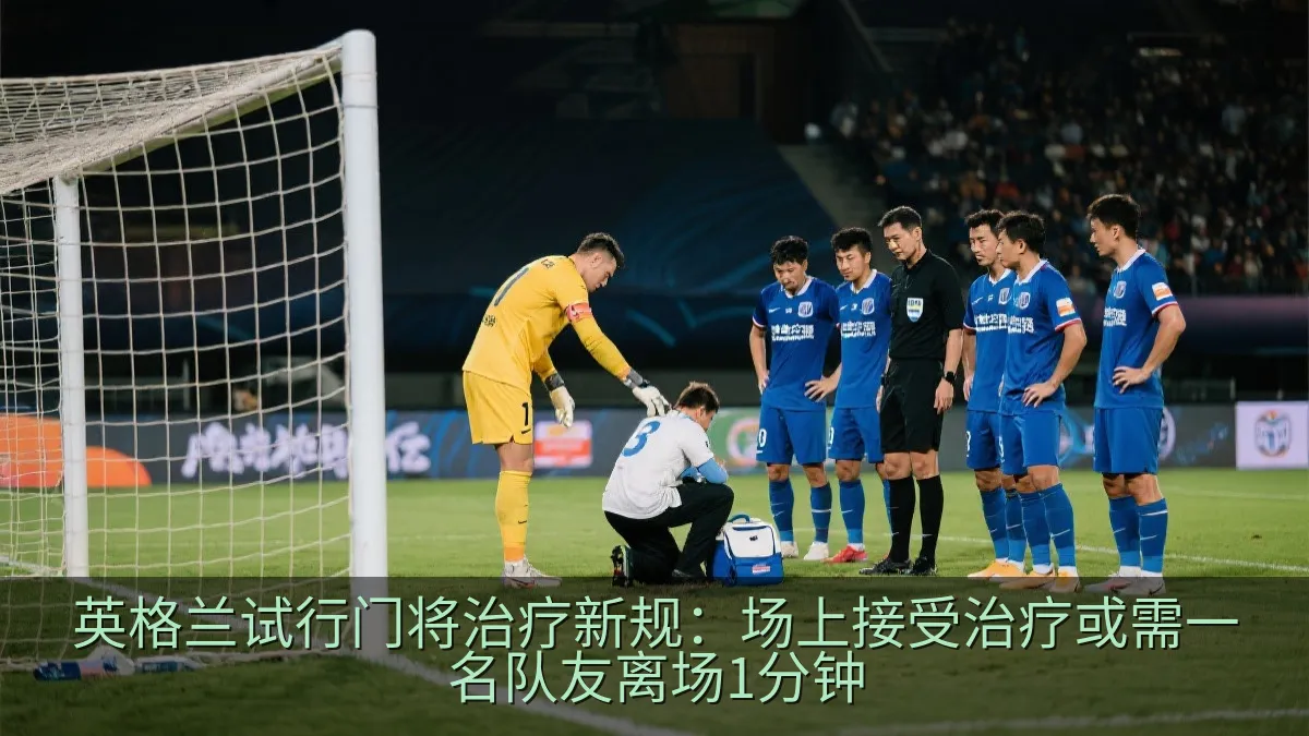 英格兰试行门将治疗新规：场上接受治疗或需一名队友离场1分钟